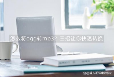 ​ogg文件怎么转换成mp3（三招让你快速转换）