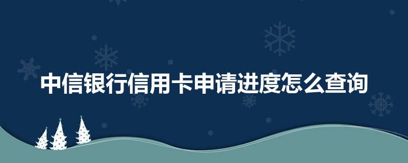 中信银行信用卡申请进度怎么查询