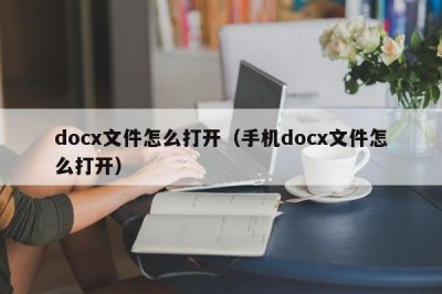 ​docx文件怎么打开（手机docx文件怎么打开）