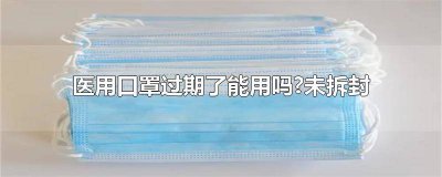 ​医用口罩过期了还能用吗 医用口罩拆封了还能用吗