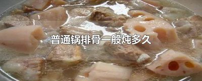 ​一般锅炖排骨需多久能熟 一般锅炖排骨需多久才熟