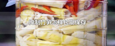 ​怎么腌制竹笋半年不坏 竹笋怎么处理保存时间长?