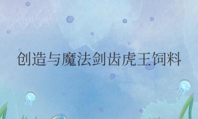 ​创造与魔法剑齿虎王饲料的配方