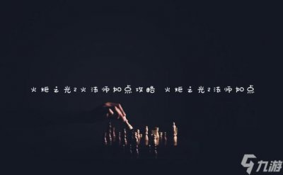 ​火炬之光2火法师加点攻略 火炬之光2法师加点