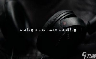 ​dota2影魔怎么玩 dota2怎么克制影魔