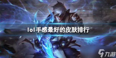 ​《lol》手感最好的皮肤排行介绍