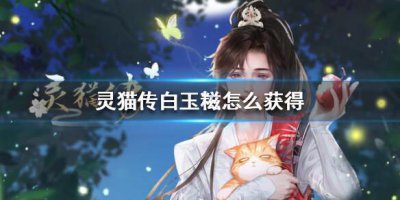 ​灵猫传白玉糍怎么获得