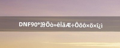 ​《DNF》90版本镇魂武器怎么做最快（dnf85版本镇魂武器)